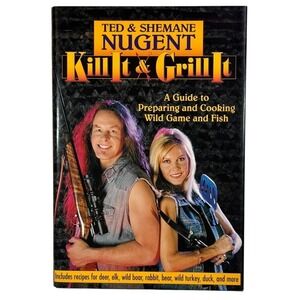 Kill It & Grill It by Ted & Shemane Nugent Hardcover Cookbook 2002 Hunting Recip